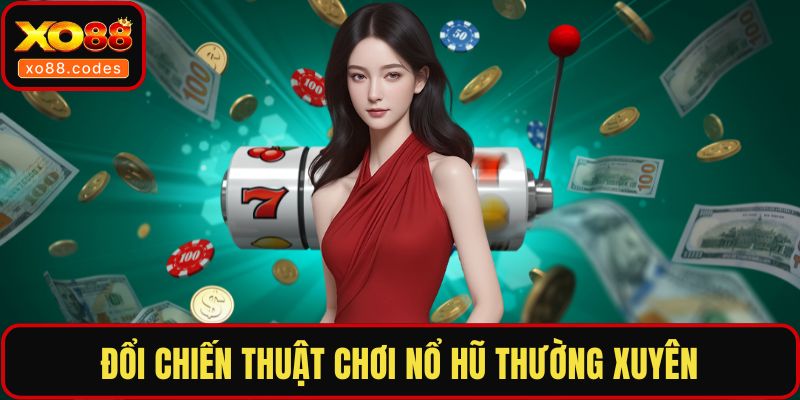Đổi chiến thuật chơi nổ hũ thường xuyên