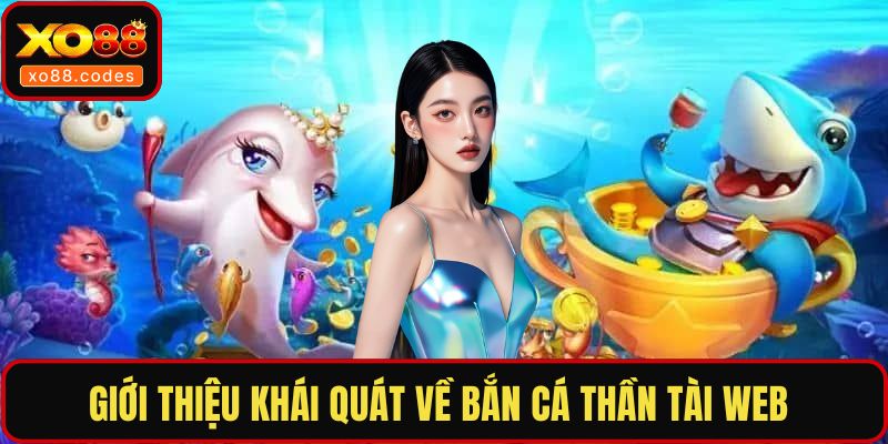Giới thiệu khái quát về bắn cá thần tài web 