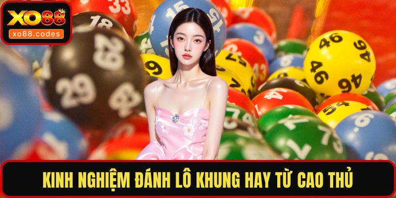 Kinh nghiệm đánh lô khung hay từ cao thủ