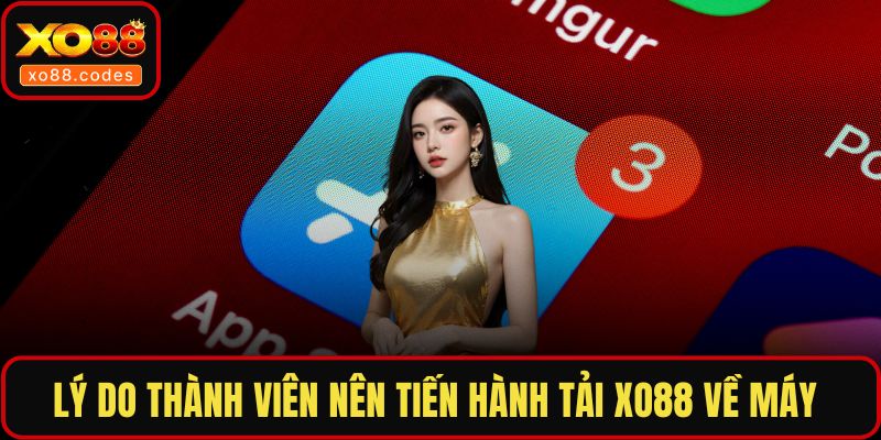 Lý do thành viên nên tiến hành tải XO88 về máy 