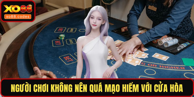 Người chơi không nên quá mạo hiểm với cửa hòa